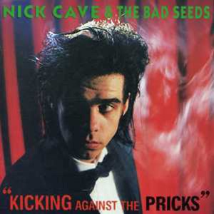 CAVE NICK & THE BAD SEEDS - KICKING AGAINST THE PRICKS