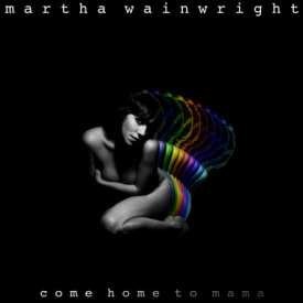 WAINWRIGHT, MARTHA - COME HOME TO MAMA