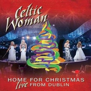 CELTIC WOMAN - HOME FOR CHRISTMAS: LIVE FROM DUBLIN