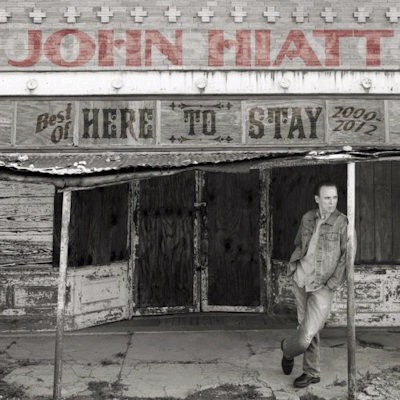 HIATT, JOHN - HERE TO STAY-BEST OF 2000-2012