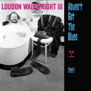 WAINWRIGHT, LOUDON III - HAVEN'T GOT THE BLUES (YET)