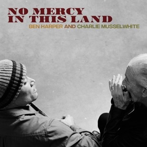 HARPER, BEN & CHARLIE MUSSELWHITE - NO MERCY IN THIS LAND - cd