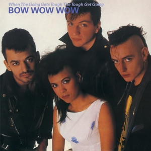 BOW WOW WOW - WHEN THE GOING GETS TOUGH, THE TOUGH GET GOING -LP-