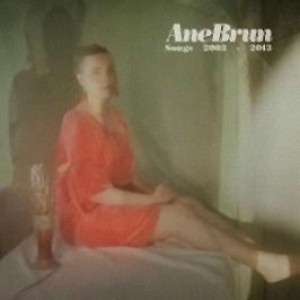 BRUN, ANE - SONGS 2003-2013