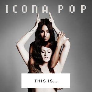 ICONA POP - THIS IS... ICONA POP